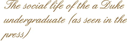 The social life of the a Duke undergraduate (as seen in the press)