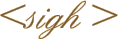 <sigh>